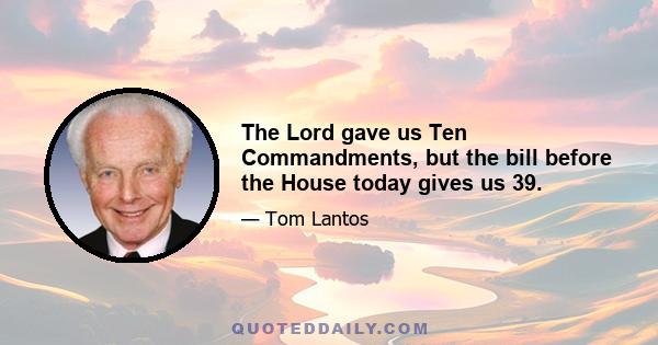 The Lord gave us Ten Commandments, but the bill before the House today gives us 39.