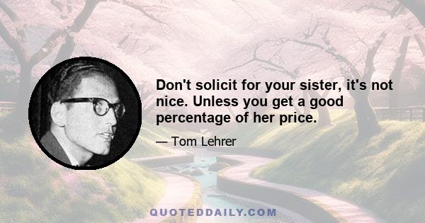 Don't solicit for your sister, it's not nice. Unless you get a good percentage of her price.