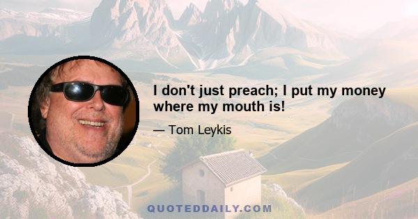 I don't just preach; I put my money where my mouth is!