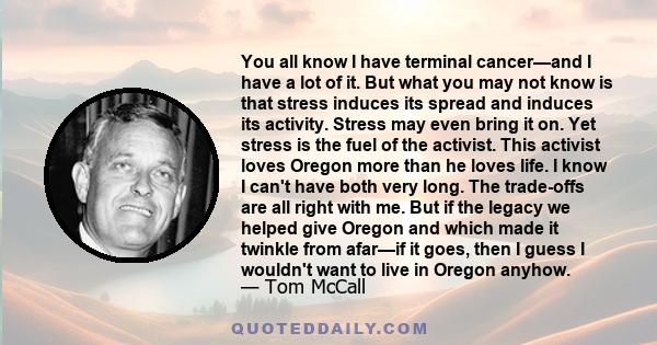 You all know I have terminal cancer—and I have a lot of it. But what you may not know is that stress induces its spread and induces its activity. Stress may even bring it on. Yet stress is the fuel of the activist. This 