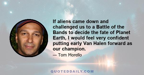 If aliens came down and challenged us to a Battle of the Bands to decide the fate of Planet Earth, I would feel very confident putting early Van Halen forward as our champion.