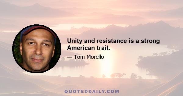 Unity and resistance is a strong American trait.