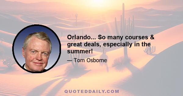 Orlando... So many courses & great deals, especially in the summer!