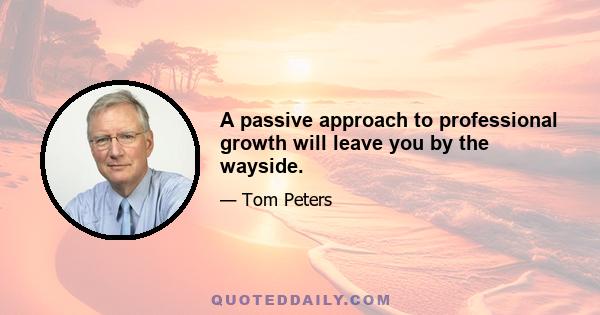 A passive approach to professional growth will leave you by the wayside.