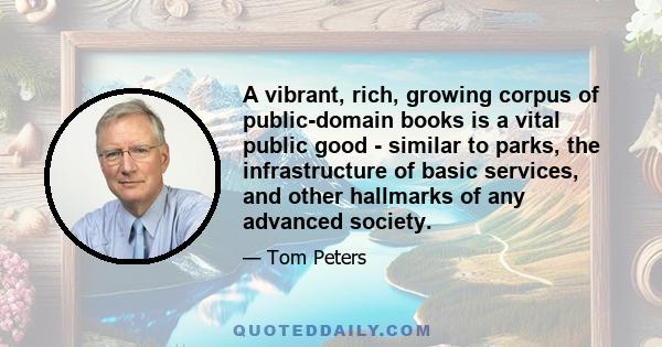 A vibrant, rich, growing corpus of public-domain books is a vital public good - similar to parks, the infrastructure of basic services, and other hallmarks of any advanced society.