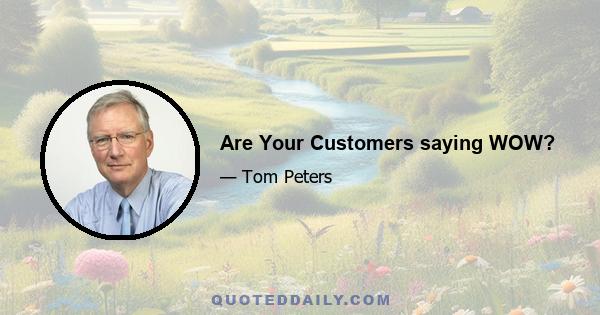 Are Your Customers saying WOW?