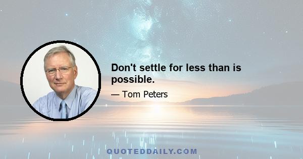 Don't settle for less than is possible.