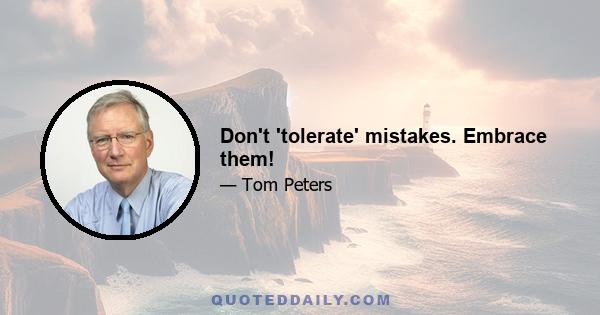 Don't 'tolerate' mistakes. Embrace them!