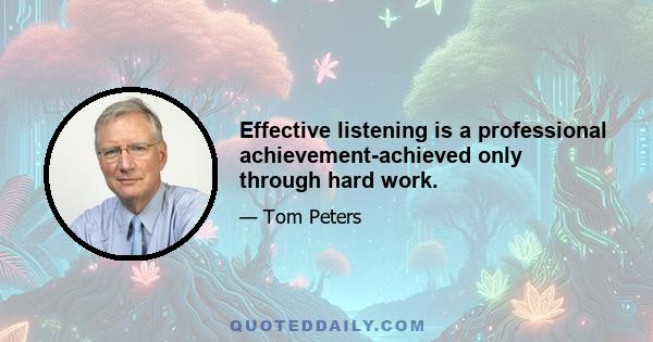 Effective listening is a professional achievement-achieved only through hard work.