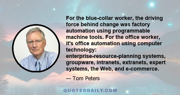 For the blue-collar worker, the driving force behind change was factory automation using programmable machine tools. For the office worker, it's office automation using computer technology: enterprise-resource-planning