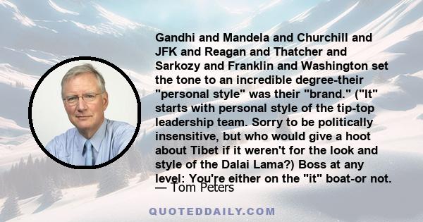 Gandhi and Mandela and Churchill and JFK and Reagan and Thatcher and Sarkozy and Franklin and Washington set the tone to an incredible degree-their personal style was their brand. (It starts with personal style of the