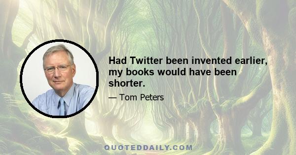 Had Twitter been invented earlier, my books would have been shorter.