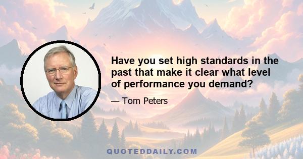 Have you set high standards in the past that make it clear what level of performance you demand?