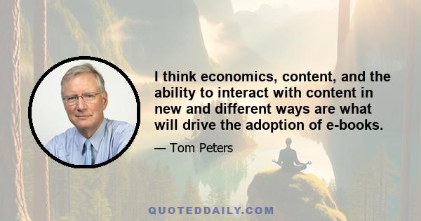 I think economics, content, and the ability to interact with content in new and different ways are what will drive the adoption of e-books.