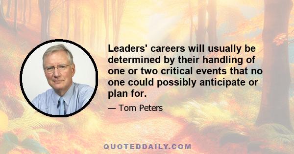 Leaders' careers will usually be determined by their handling of one or two critical events that no one could possibly anticipate or plan for.