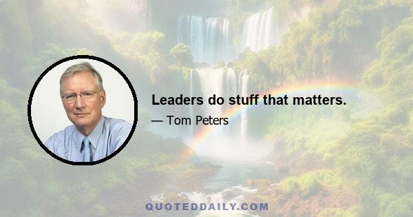 Leaders do stuff that matters.