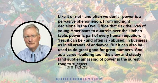 Like it or not - and often we don't - power is a pervasive phenomenon. From midnight decisions in the Oval Office that risk the lives of young Americans to quarrels over the kitchen table, power is part of every human