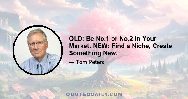 OLD: Be No.1 or No.2 in Your Market. NEW: Find a Niche, Create Something New.