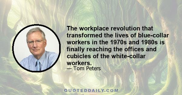 The workplace revolution that transformed the lives of blue-collar workers in the 1970s and 1980s is finally reaching the offices and cubicles of the white-collar workers.