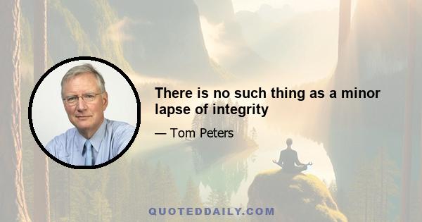 There is no such thing as a minor lapse of integrity