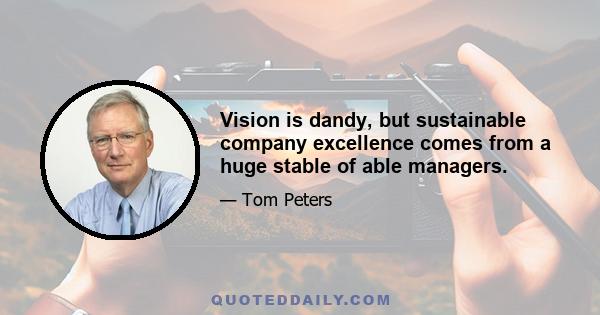 Vision is dandy, but sustainable company excellence comes from a huge stable of able managers.