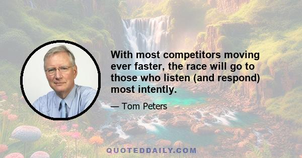 With most competitors moving ever faster, the race will go to those who listen (and respond) most intently.