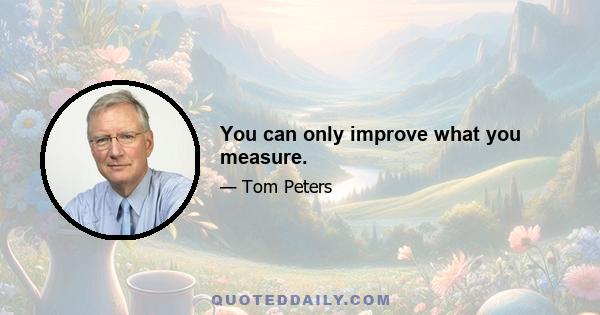 You can only improve what you measure.