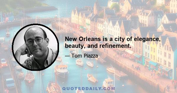 New Orleans is a city of elegance, beauty, and refinement.