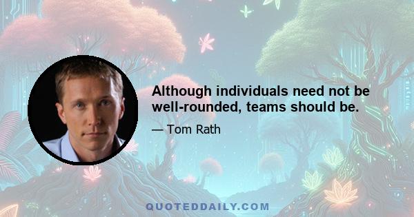 Although individuals need not be well-rounded, teams should be.