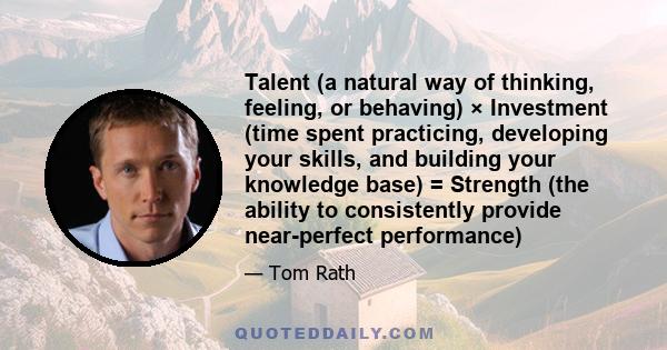 Talent (a natural way of thinking, feeling, or behaving) × Investment (time spent practicing, developing your skills, and building your knowledge base) = Strength (the ability to consistently provide near-perfect