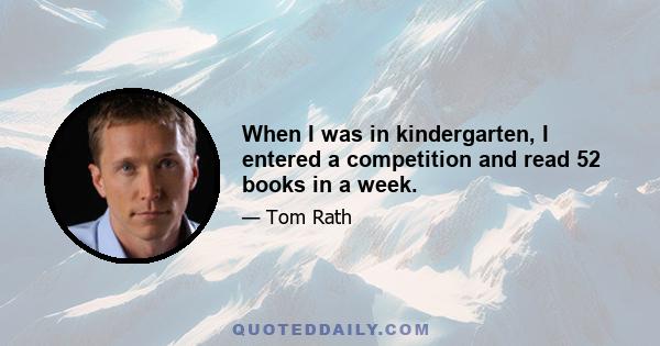 When I was in kindergarten, I entered a competition and read 52 books in a week.