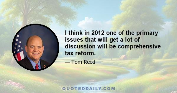 I think in 2012 one of the primary issues that will get a lot of discussion will be comprehensive tax reform.