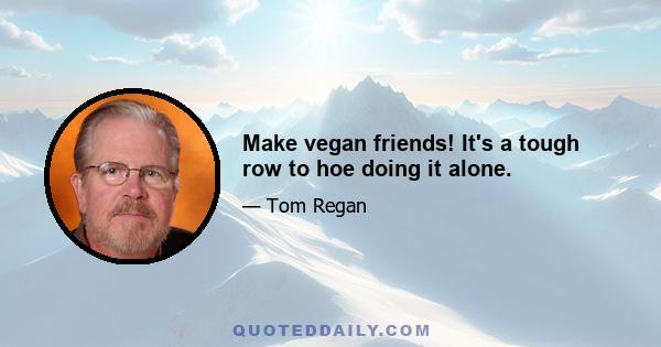 Make vegan friends! It's a tough row to hoe doing it alone.