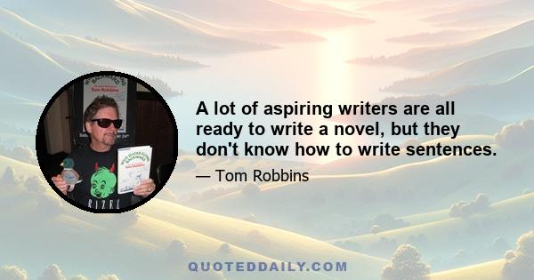 A lot of aspiring writers are all ready to write a novel, but they don't know how to write sentences.