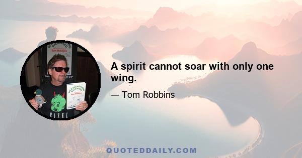 A spirit cannot soar with only one wing.