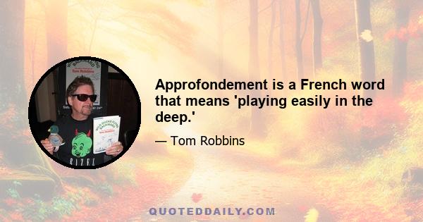 Approfondement is a French word that means 'playing easily in the deep.'