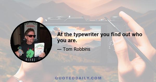 At the typewriter you find out who you are.