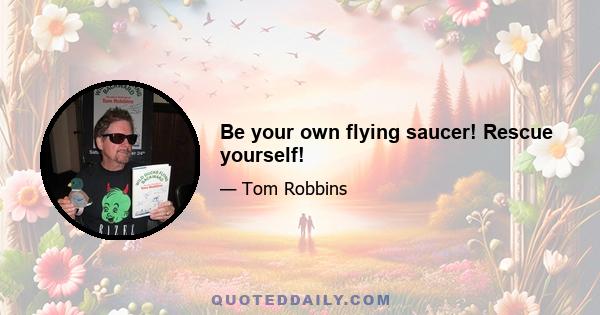 Be your own flying saucer! Rescue yourself!