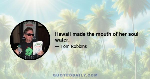 Hawaii made the mouth of her soul water.