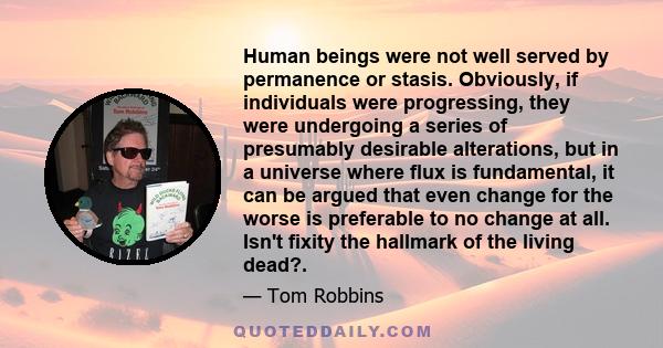 Human beings were not well served by permanence or stasis. Obviously, if individuals were progressing, they were undergoing a series of presumably desirable alterations, but in a universe where flux is fundamental, it