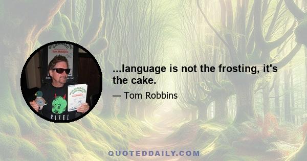 ...language is not the frosting, it's the cake.