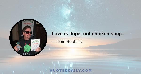 Love is dope, not chicken soup.