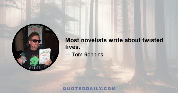 Most novelists write about twisted lives.