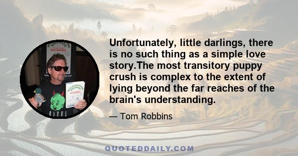 Unfortunately, little darlings, there is no such thing as a simple love story.The most transitory puppy crush is complex to the extent of lying beyond the far reaches of the brain's understanding.