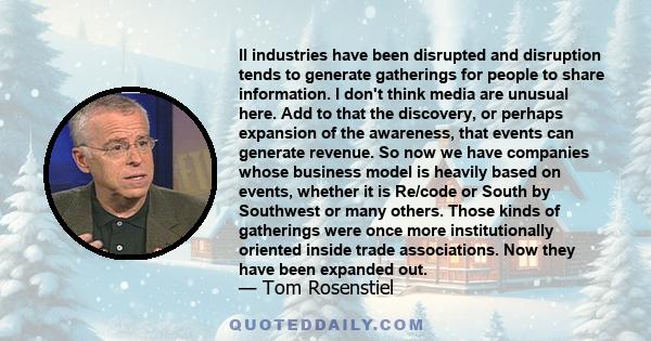 ll industries have been disrupted and disruption tends to generate gatherings for people to share information. I don't think media are unusual here. Add to that the discovery, or perhaps expansion of the awareness, that 