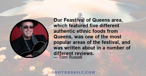 Our Feastival of Queens area, which featured five different authentic ethnic foods from Queens, was one of the most popular areas of the festival, and was written about in a number of different reviews.