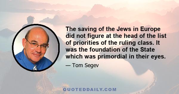 The saving of the Jews in Europe did not figure at the head of the list of priorities of the ruling class. It was the foundation of the State which was primordial in their eyes.