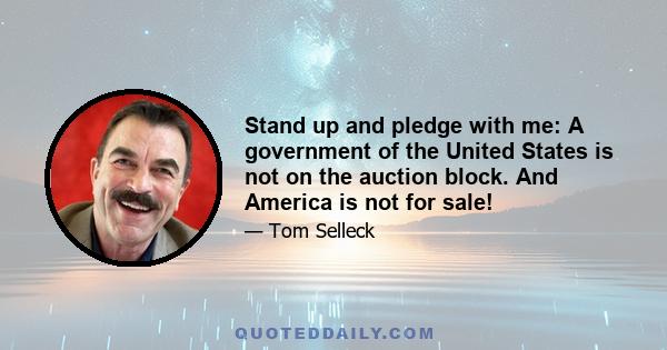 Stand up and pledge with me: A government of the United States is not on the auction block. And America is not for sale!