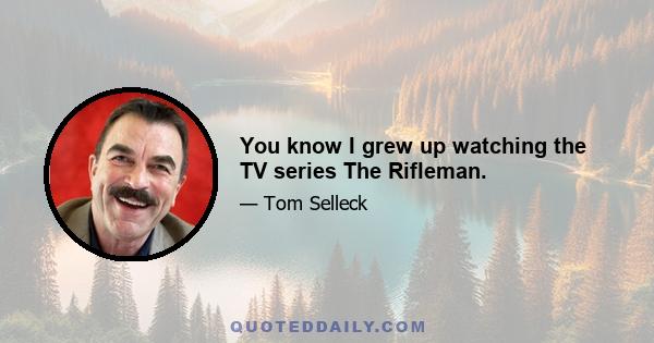 You know I grew up watching the TV series The Rifleman.