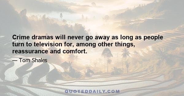 Crime dramas will never go away as long as people turn to television for, among other things, reassurance and comfort.